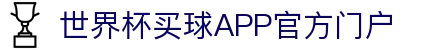 世界杯买球APP-专业体育投注平台